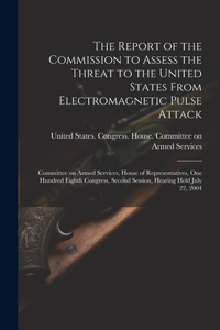 Report of the Commission to Assess the Threat to the United States From Electromagnetic Pulse Attack