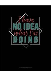 I Have No Idea What I'm Doing