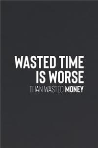 Wated Time Is Worst Than Wasted Money