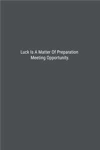 Luck Is A Matter Of Preparation Meeting Opportunity.