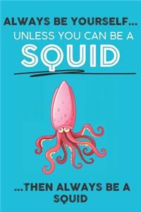 Always Be Your Self Unless You Can Be A Squid Then Always Be A Squid