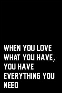 When You Love What You Have, You Have Everything You Need