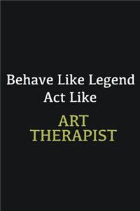 Behave like Legend Act Like Art Therapist