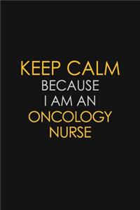 Keep Calm Because I Am An Oncology Nurse