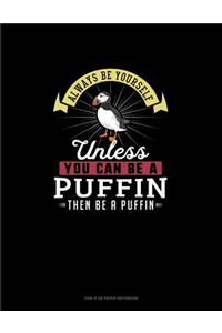 Always Be Yourself Unless You Can Be A Puffin Then Be A Puffin