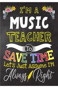 I'm a Music Teacher To Save Time Let's Just Assume i'm Always Right