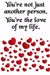 You're Not Just Another Person. You're the Love of My Life