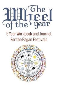 The Wheel of the Year: Five Year Workbook and Journal for the Pagan Festivals