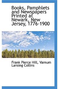 Books, Pamphlets and Newspapers Printed at Newark, New Jersey, 1776-1900