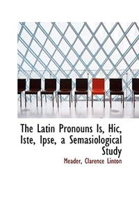 The Latin Pronouns Is, Hic, Iste, Ipse, a Semasiological Study