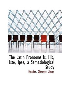 The Latin Pronouns Is, Hic, Iste, Ipse, a Semasiological Study