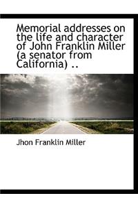 Memorial Addresses on the Life and Character of John Franklin Miller (a Senator from California) ..