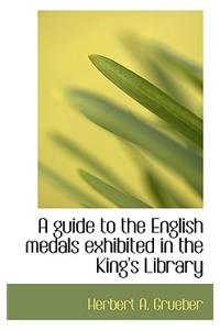 A Guide to the English Medals Exhibited in the King's Library