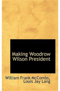 Making Woodrow Wilson President
