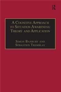 Cognitive Approach to Situation Awareness: Theory and Application