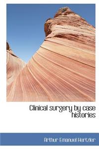 Clinical Surgery by Case Histories