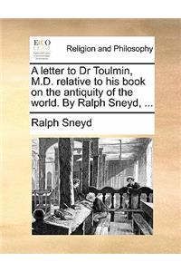 A Letter to Dr Toulmin, M.D. Relative to His Book on the Antiquity of the World. by Ralph Sneyd, ...