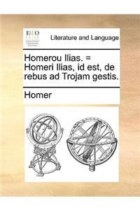 Homerou Ilias. = Homeri Ilias, Id Est, de Rebus Ad Trojam Gestis.
