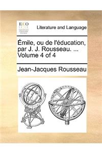 Mile, Ou de L'Ducation, Par J. J. Rousseau. ... Volume 4 of 4