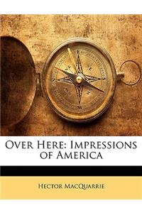 Over Here: Impressions of America: Impressions of America