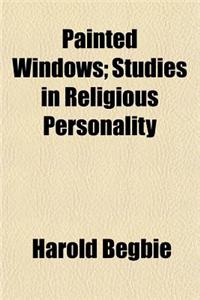 Painted Windows; Studies in Religious Personality