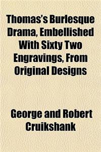 Thomas's Burlesque Drama, Embellished with Sixty Two Engravings, from Original Designs