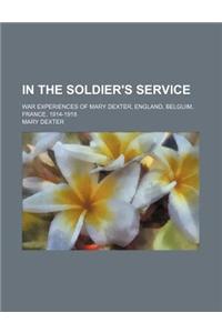 In the Soldier's Service; War Experiences of Mary Dexter, England, Belguim, France, 1914-1918