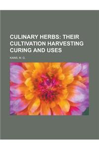Culinary Herbs; Their Cultivation Harvesting Curing and Uses