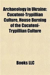 Archaeology in Ukraine: Cucuteni-Trypillian Culture, House Burning of the Cucuteni-Trypillian Culture