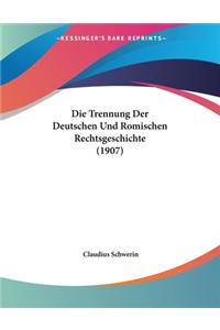 Die Trennung Der Deutschen Und Romischen Rechtsgeschichte (1907)