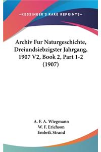 Archiv Fur Naturgeschichte, Dreiundsiebzigster Jahrgang, 1907 V2, Book 2, Part 1-2 (1907)