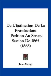 De L'Extinction De La Prostitution: Petition Au Senat, Session De 1865 (1865)