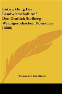 Entwicklung Der Landwirtschaft Auf Den Graflich Stolberg-Wernigerodischen Domanen (1888)