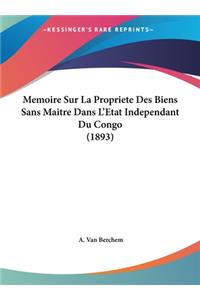 Memoire Sur La Propriete Des Biens Sans Maitre Dans L'Etat Independant Du Congo (1893)