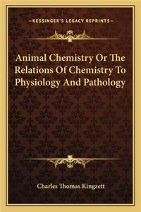 Animal Chemistry or the Relations of Chemistry to Physiology and Pathology