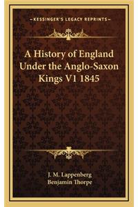 A History of England Under the Anglo-Saxon Kings V1 1845