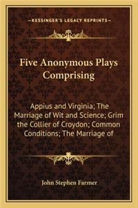 Five Anonymous Plays Comprising