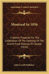 Montreal In 1856: A Sketch Prepared For The Celebration Of The Opening Of The Grand Trunk Railway Of Canada (1856)