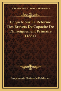 Enquete Sur La Reforme Des Brevets De Capacite De L'Enseignement Primaire (1884)