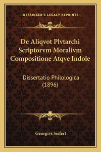de Aliqvot Plvtarchi Scriptorvm Moralivm Compositione Atqve Indole