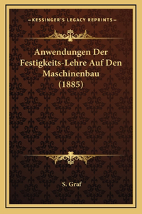 Anwendungen Der Festigkeits-Lehre Auf Den Maschinenbau (1885)