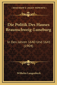 Die Politik Des Hauses Braunschweig-Luneburg