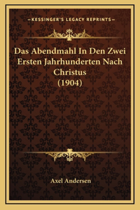 Das Abendmahl In Den Zwei Ersten Jahrhunderten Nach Christus (1904)