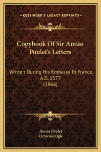 Copybook Of Sir Amias Poulet's Letters