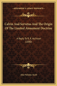 Calvin And Servetus And The Origin Of The Limited Atonement Doctrine