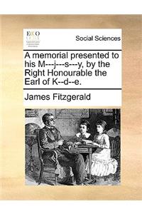 A memorial presented to his M---j---s---y, by the Right Honourable the Earl of K--d--e.