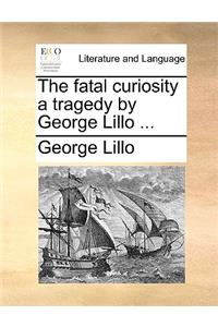 The Fatal Curiosity a Tragedy by George Lillo ...