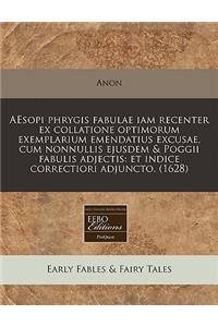 Aesopi Phrygis Fabulae Iam Recenter Ex Collatione Optimorum Exemplarium Emendatius Excusae, Cum Nonnullis Ejusdem & Poggii Fabulis Adjectis