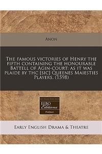 The Famous Victories of Henry the Fifth Containing the Honourable Battell of Agin-Court