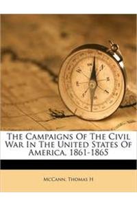 The Campaigns of the Civil War in the United States of America, 1861-1865